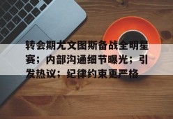 开云体育入口-关于转会期尤文图斯备战全明星赛；内部沟通细节曝光；引发热议；纪律约束更严格的信息