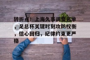 开云官网-转折点！上海久事调整名单，足总杯关键时刻攻防权衡，信心回归，纪律约束更严格的简单介绍